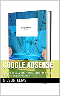 Livro Google Adsense: Noções básicas sobre como começar a ganhar dinheiro com o Adsense