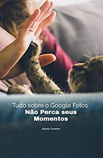 Livro Tudo sobre o Google Fotos: Não perca seus momentos