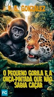 Livro O PEQUENO GORILA E A ONÇA-PINTADA QUE NÃO SABIA CAÇAR