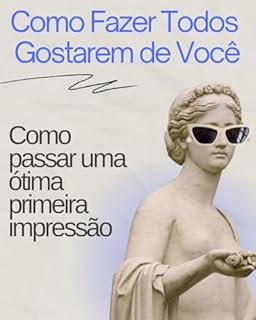 Livro Como Fazer Todos Gostarem de Você: A Arte da Primeira Impressão e das Conexões Verdadeiras: Impressione em Segundos: O Guia Para Ser Inesquecível e Estimado por Todos