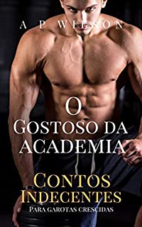 Livro O Gostoso da Academia [Conto Erótico] (Coleção Indecente)