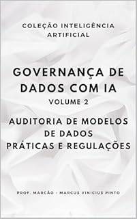Livro GOVERNANÇA DE DADOS COM IA – VOLUME 2: AUDITORIA DE MODELOS DE DADOS, PRÁTICAS E REGULAÇÕES (A INTELIGÊNCIA ARTIFICIAL E O PODER DOS DADOS. Livro 29)