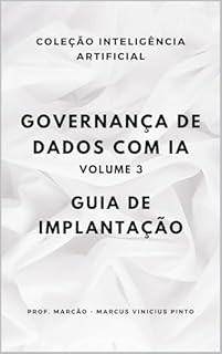 Livro GOVERNANÇA DE DADOS COM IA – VOLUME 3: GUIA DE IMPLANTAÇÃO (A INTELIGÊNCIA ARTIFICIAL E O PODER DOS DADOS. Livro 30)