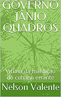 Livro GOVERNO JÂNIO QUADROS : Vítima da maldição do cubano errante