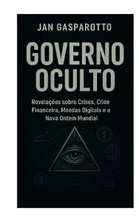 Livro GOVERNO OCULTO: Revelações sobre Crises, Crise Financeira, Moedas Digitais e a Nova Ordem Mundial