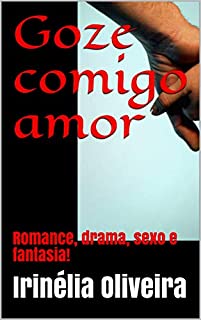 Goze comigo amor             : Romance, drama, sexo e fantasia!