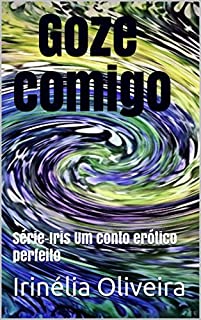 Goze comigo: Série-Iris Um conto erótico perfeito