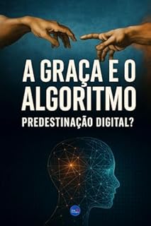 Livro A Graça e o Algoritmo : Predestinação Digital?
