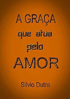 Livro A Graça Que Que Atua Pelo Amor