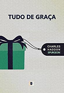 Tudo de Graça, por C. H. Spurgeon