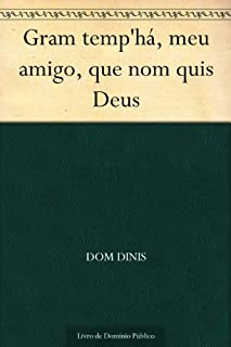 Gram temp'há, meu amigo, que nom quis Deus