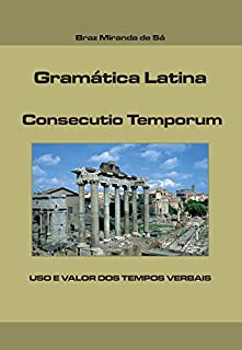Livro GRÁMATICA LATINA - CONSECUTIO TEMPORUM: USO E VALOR DOS TEMPOS VERBAIS