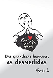 Das grandezas humanas, as desmedidas