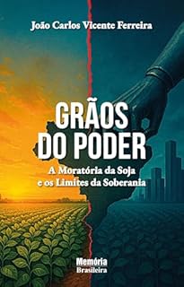 GRÃOS DO PODER: A Moratória da Soja e os Limites da Soberania