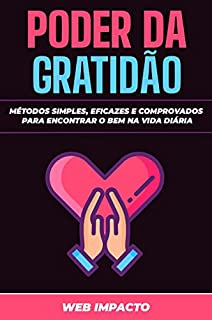 Poder da gratidão: Métodos simples, eficazes e comprovados para encontrar o bem na vida diária: Exploração da relação entre a gratidão e a saúde mental e física