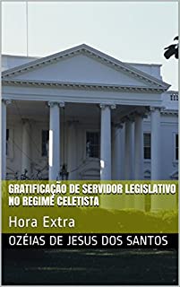 Livro Gratificação de Servidor Legislativo no Regime Celetista: Hora Extra