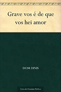 Grave vos é de que vos hei amor