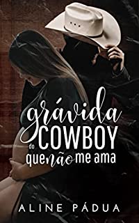 GRÁVIDA DO COWBOY QUE NÃO ME AMA (Livro Único)