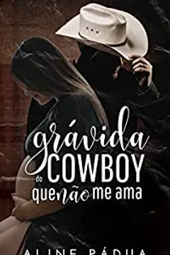 GRÁVIDA DO COWBOY QUE NÃO ME AMA (Livro Único)