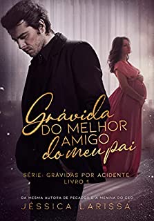 Grávida do Melhor Amigo do Meu Pai: Grávidas por Acidente - Livro 1