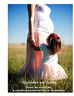 Livro Gravidez em Forma: Segredos pouco conhecidos para nutrição & Exercícios durante & Depois da gravidez!