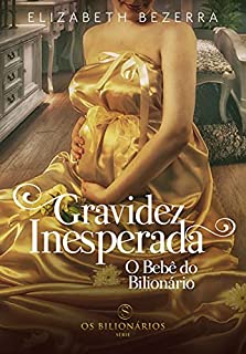 Livro Gravidez Inesperada, O bebê do bilionário : Livro Único - Livro 3 - Os Bilionários