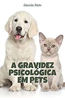 A gravidez psicológica em pets: Diagnóstico e tratamento da gravidez psicológica em cães e gatos