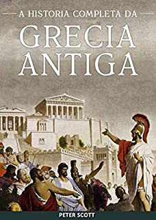 Livro Grécia Antiga: A História Completa - Desde a Idade das Trevas Grega até o Fim da Antiguidade