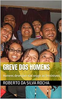Greve dos Homens: Homens deveriam não reagir ao feminismo