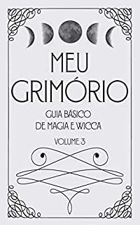 Meu Grimório: Guia Básico de Magia e Wicca - Volume 3