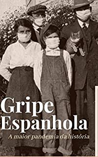 Gripe Espanhola: A maior pandemia da história