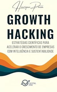 Livro Growth Hacking: Estratégias Científicas para Acelerar o Crescimento de Empresas: Como Habilitar o Crescimento Exponencial Baseado em Experimentação, Métricas e Inov (Business Essential)