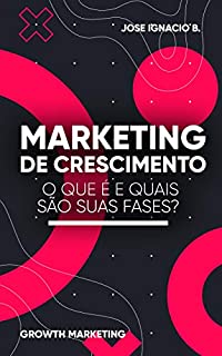 Growth Hacking - Marketing de crescimento: o que é e quais são suas fases?: Hacking de crescimento para aumentar suas vendas.