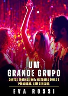 Livro Um Grande Grupo: Contos Eróticos Hot: Histórias Sujas e Perversas, sem Censura (Coleção de Contos Eróticos Portugueses Proibidos. Sexo Explícito e Histórias ... Relatos Quentes. Jogos de Casais Livro 375)