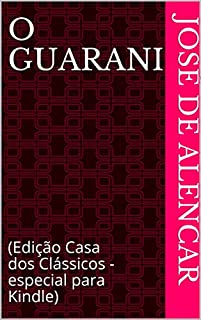 O Guarani: (Edição Casa dos Clássicos - especial para Kindle)
