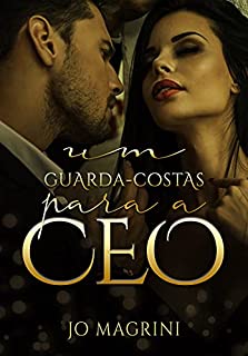 Livro UM GUARDA-COSTAS PARA A CEO (Homens de Preto | PROTEGER & AMAR Livro 1)