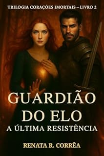 Guardião do Elo: A Última Resistência (Trilogia Corações Imortais Livro 2)