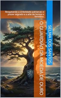 Livro O guardião da moeda de ouro: Resgatando a ombridade patriarcal, o prazer sagrado e a arte de honrar o feminino.