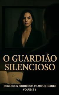 Livro O Guardião Silencioso: Série: Segredos Proibidos de Autoridades (Contos Eróticos Explícitos) (Segredos Proibidos de Autoridades (Contos Eróticos Proibidos) Livro 6)