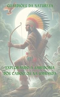 Livro Guardiões da Natureza - Explorando a Sabedoria dos Caboclos na Umbanda