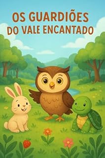 Livro Os Guardiões do Vale Encantado: Descubra um mundo mágico onde a amizade, o cuidado e o amor pela natureza se transformam em uma aventura inesquecível!