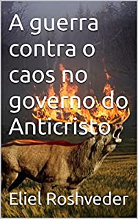 Livro A guerra contra o caos no governo do Anticristo (INSTRUÇÃO PARA O APOCALIPSE QUE SE APROXIMA Livro 45)