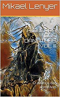 Livro A GUERRA DOS DANATUÁS - VOL III: O avanço das comitivas