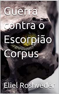 Livro Guerra contra o Escorpião Corpus (INSTRUÇÃO PARA O APOCALIPSE QUE SE APROXIMA Livro 60)