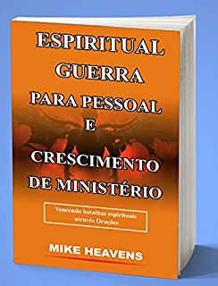 Livro GUERRA ESPIRITUAL PARA CRESCIMENTO PESSOAL E MINISTÉRIO: Vencendo batalhas espirituais por meio de orações