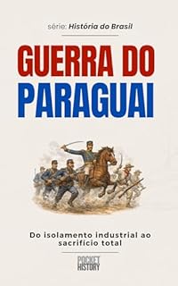 Livro GUERRA DO PARAGUAI: Do isolamento industrial ao sacrifício total. (História Mundial)