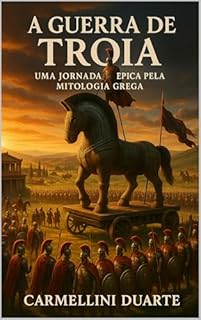 Livro A Guerra de Tróia, uma jornada épica pela mitologia grega. (Mitologias do Mundo: As Histórias que Moldaram a Humanidade)