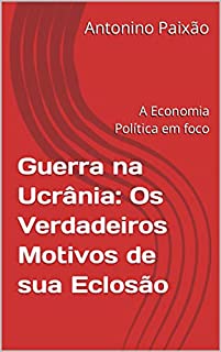 Livro Guerra na Ucrânia: Os Verdadeiros Motivos de sua Eclosão: A Economia Política em foco