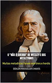 Livro O "Não à Guerra" de Wesley e dos Wesleyanos: Muitos metodistas foram mártires e heróis