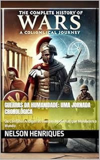Livro Guerras da Humanidade: Uma Jornada Cronológica: De Conflitos Antigos às Guerras Modernas que Moldaram o Mundo